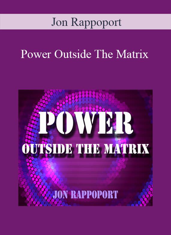 Jon Rappoport - Power Outside The Matrix