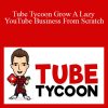 Dan Brock - Tube Tycoon Grow A Lazy YouTube Business From Scratch