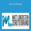 Matt Loberstein - Zero To Brand