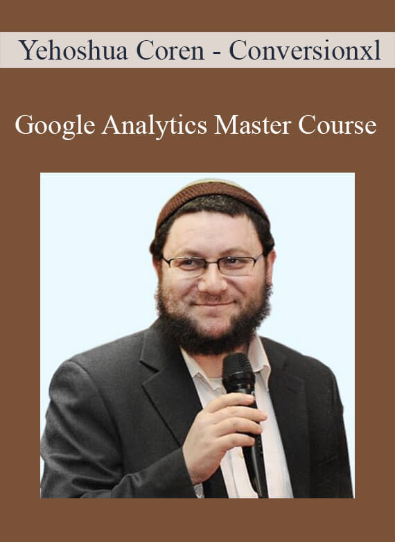 Yehoshua Coren - Conversionxl - Google Analytics Master Course