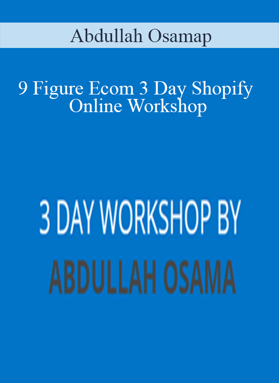 Abdullah Osama – 9 Figure Ecom 3 Day Shopify Online Workshop