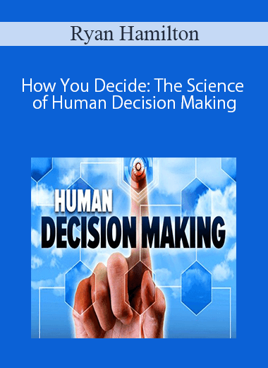 Ryan Hamilton – How You Decide: The Science of Human Decision Making