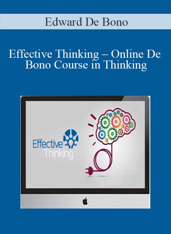 Edward De Bono – Effective Thinking – Online De Bono Course in Thinking