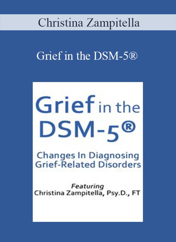 Christina Zampitella - Grief in the DSM-5® Changes in Diagnosing Grief-Related Disorders