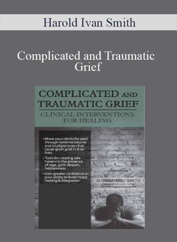 Harold Ivan Smith - Complicated and Traumatic Grief Clinical Interventions for Healing