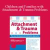 Kathryn Seifert - Children and Families with Attachment & Trauma Problems The Latest Developmental and Systems Approaches