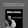 Milton H. Erickson & Jeffrey Zeig - Dr. Erickson and A Case of Anorexia (No CE Credit)