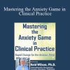 Reid Wilson - Mastering the Anxiety Game in Clinical Practice Rapid Change for the Anxious Mind