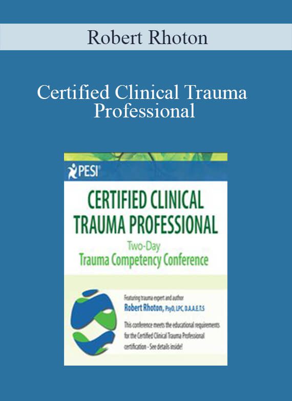 Robert Rhoton - Certified Clinical Trauma Professional Two-Day Trauma Competency Conference