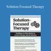 Seth Bernstein - Solution Focused Therapy Building on What Works to Create Change and Get Results