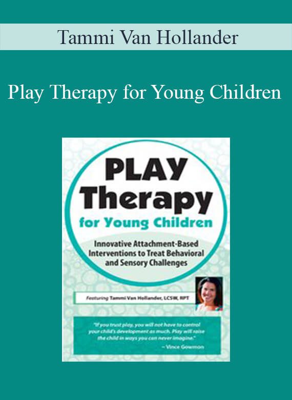 Tammi Van Hollander - Play Therapy for Young Children Innovative Attachment-Based Interventions to Treat Behavioral and Sensory Challenges