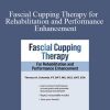 Theresa A. Schmidt - Fascial Cupping Therapy for Rehabilitation and Performance Enhancement