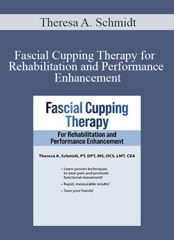 Theresa A. Schmidt - Fascial Cupping Therapy for Rehabilitation and Performance Enhancement