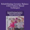 Theresa A. Schmidt - Rehabilitating Geriatric Balance with Evidence-Based Techniques