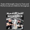 Bud Jeffries and Logan Christopher - Feats of Strength: How to Train and Perform Like an Oldtime Strongman