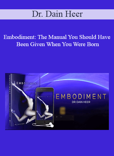 Dr. Dain Heer - Embodiment: The Manual You Should Have Been Given When You Were Born