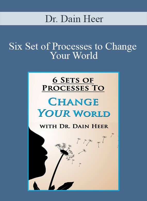 Dr. Dain Heer - Six Set of Processes to Change Your World