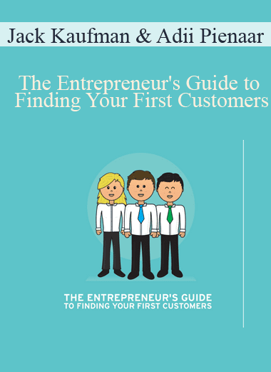 The Entrepreneur's Guide to Finding Your First Customers - Jack Kaufman & Adii Pienaar