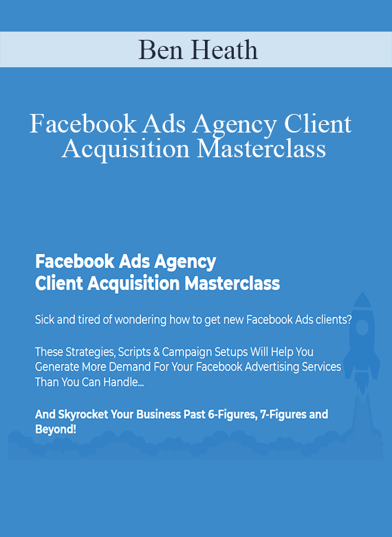 Ben Heath - Facebook Ads Agency Client Acquisition Masterclass