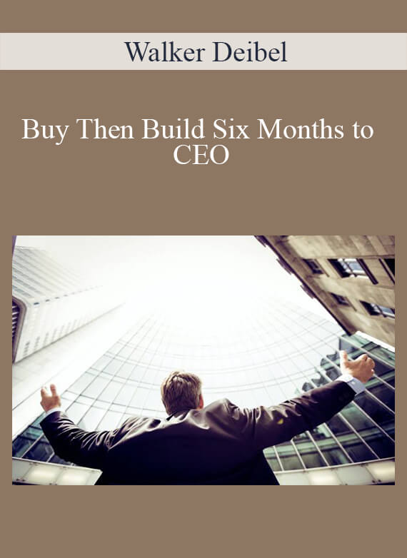 Walker Deibel - Buy Then Build Six Months to CEO