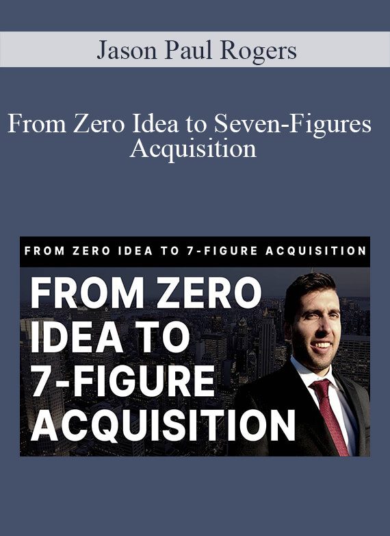 Jason Paul Rogers – From Zero Idea to Seven-Figures Acquisition