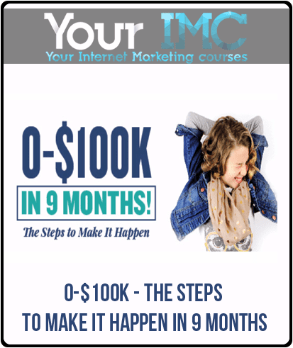 [Download Now] 0-$100K - The Steps To Make It Happen In 9 Months