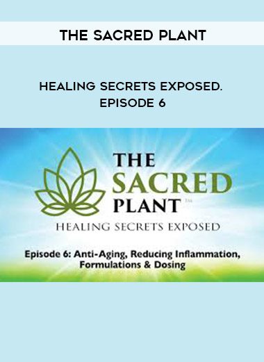 The Sacred Plant: Healing Secrets Exposed. Episode 6