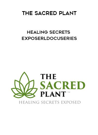 The Sacred Plant: Healing Secrets ExposerLDocuseries