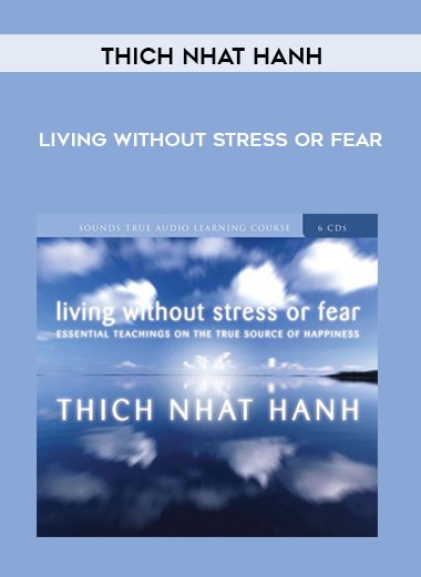 Thich Nhat Hanh – LIVING WITHOUT STRESS OR FEAR