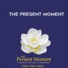 Thich Nhat Hanh – THE PRESENT MOMENT