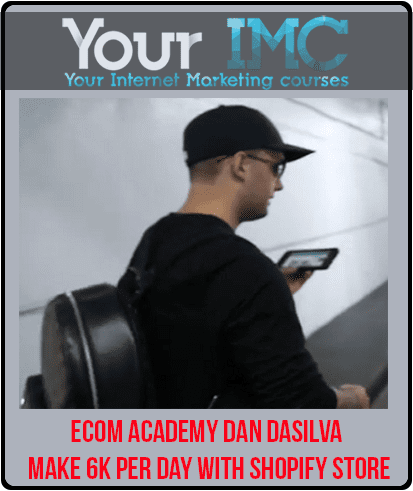 [Download Now] ECOM ACADEMY DAN DASILVA | MAKE 6K PER DAY WITH SHOPIFY STORE