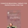 [Download Now] M. M. Antony - Cognitive-Behavioral Therapy for Perfectionism Over Time