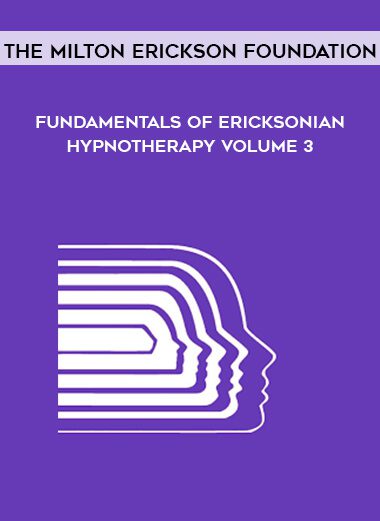 The Milton Erickson Foundation – Fundamentals of Ericksonian Hypnotherapy Volume 3