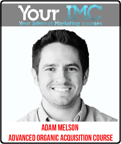 [Download Now] Adam Melson – Advanced Organic Acquisition Course