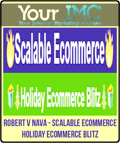 [Download Now] Robert V Nava - Scalable eCommerce + Holiday eCommerce Blitz