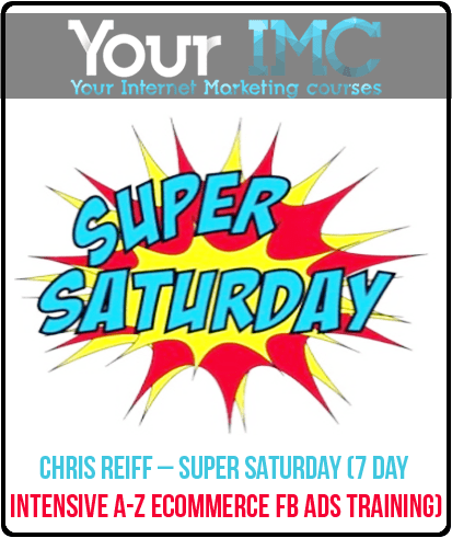 Chris Reiff – Super Saturday (7 day Intensive A-Z Ecommerce Fb Ads Training)