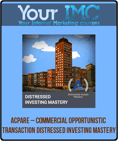 ACPARE – Commercial Opportunistic Transaction Distressed Investing Mastery