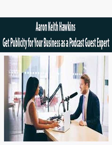 Aaron Keith Hawkins – Get Publicity for Your Business as a Podcast Guest Expert