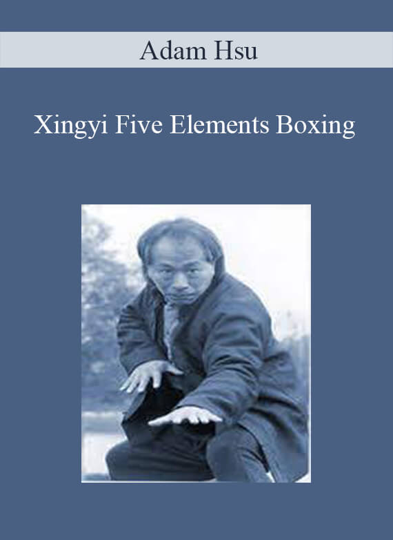 [Download Now] Adam Hsu - Xingyi Five Elements Boxing