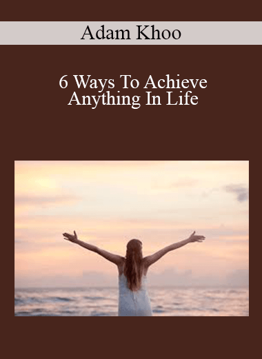 Adam Khoo - 6 Ways To Achieve Anything In Life