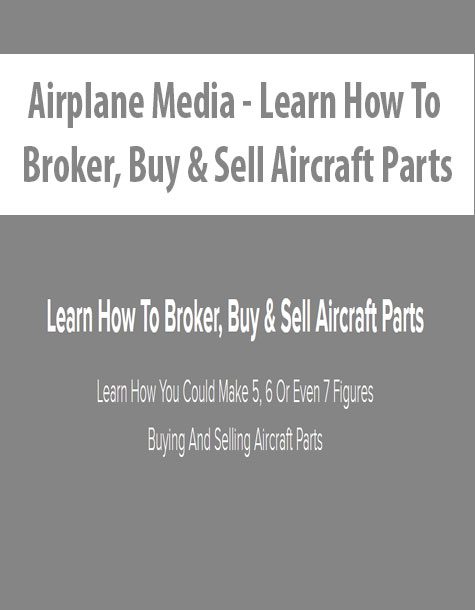 [Download Now] Airplane Media – Learn How To Broker. Buy & Sell Aircraft Parts