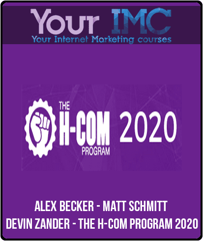 [Download Now] Alex Becker - Matt Schmitt - Devin Zander - The H-Com Program 2020