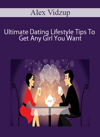 Alex Vidzup – Ultimate Dating Lifestyle Tips To Get Any Girl You Want