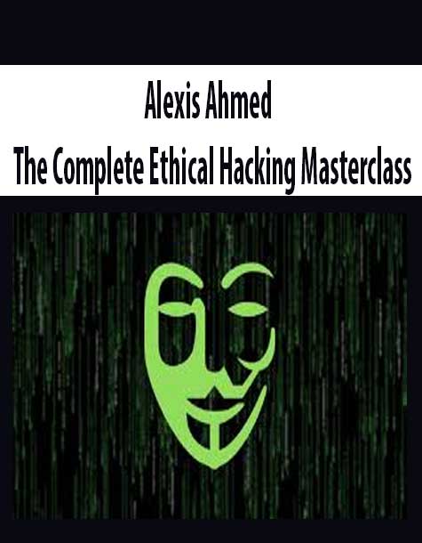 Alexis Ahmed – The Complete Ethical Hacking Masterclass