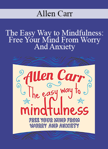 Allen Carr - The Easy Way to Mindfulness: Free Your Mind From Worry And Anxiety