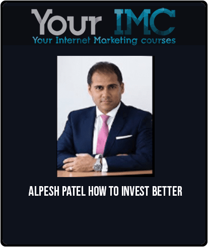 Alpesh Patel – How To Invest Better