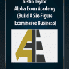 [Download Now] Justin Taylor - Alpha Ecom Academy (Build A Six-Figure Ecommerce Business)