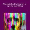 Alternate Reality Course – a cure for everything