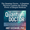 Amit Goswami - The Quantum Doctor - A Quantum Physicist Explains the Healing Power of Integral Medicine