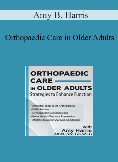 Amy B. Harris - Orthopaedic Care in Older Adults: Strategies to Enhance Function